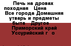 Печь на дровах, походная › Цена ­ 1 800 - Все города Домашняя утварь и предметы быта » Другое   . Приморский край,Уссурийский г. о. 